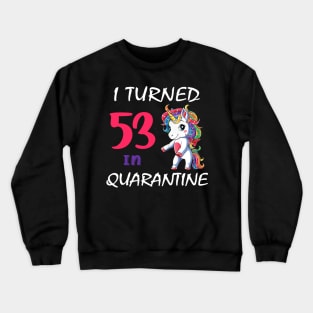 I Turned 53 in quarantine Cute Unicorn Crewneck Sweatshirt